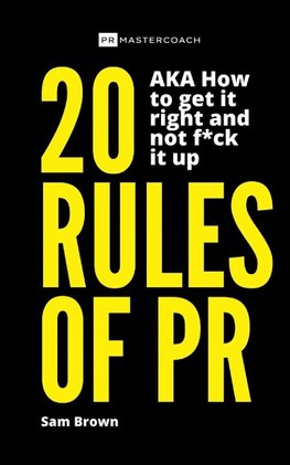 20 Rules of PR AKA - How to get it right and not f**k it up