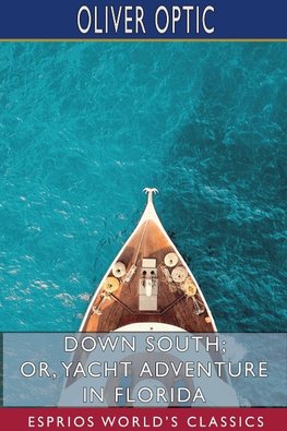 Down South; or, Yacht Adventure in Florida (Esprios Classics)