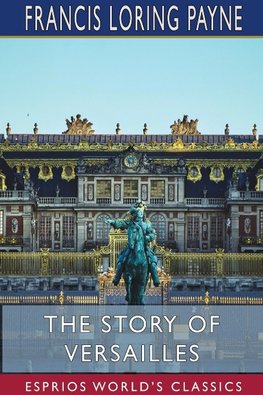 The Story of Versailles (Esprios Classics)