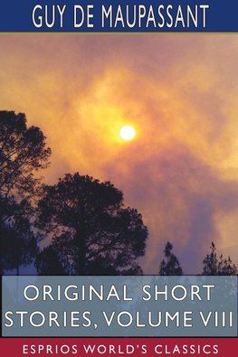 Original Short Stories, Volume VIII (Esprios Classics)