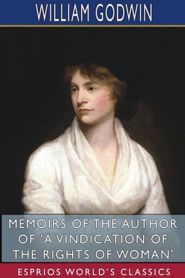 Memoirs of the Author of 'A Vindication of the Rights of Woman' (Esprios Classics)