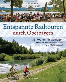 Entspannte Radtouren durch Oberbayern. 33 Routen für Genießer zwischen Rosenheimer Land und Pfaffenwinkel, mit Karten zum Download. In Allgäu, Berchtesgaden, Chiemgau und Werdenfelser Land