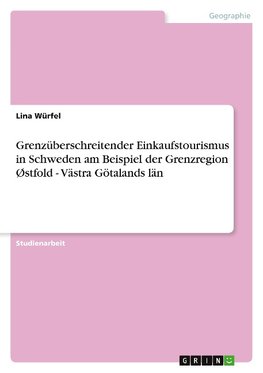 Grenzüberschreitender Einkaufstourismus in Schweden am Beispiel der Grenzregion Østfold - Västra Götalands län