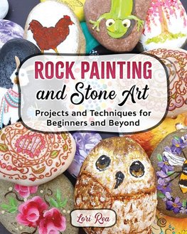 Rock Painting and Stone Art - Projects and Techniques for Beginners  and Beyond