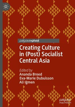 Creating Culture in (Post) Socialist Central Asia