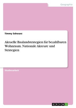 Aktuelle Baulandstrategien für bezahlbaren Wohnraum. Nationale Akteure und Strategien