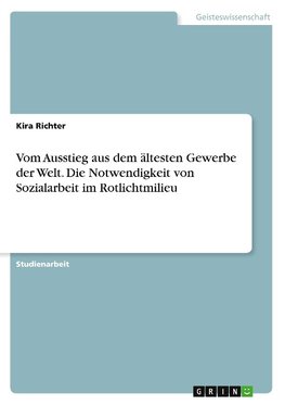 Vom Ausstieg aus dem ältesten Gewerbe der Welt. Die Notwendigkeit von Sozialarbeit im Rotlichtmilieu