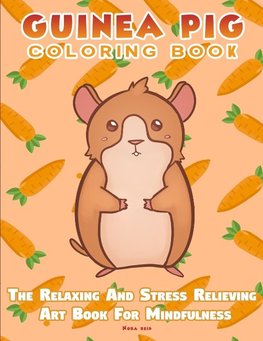 Guinea Pig Coloring Book - The Relaxing And Stress Relieving Art Book For Mindfulness