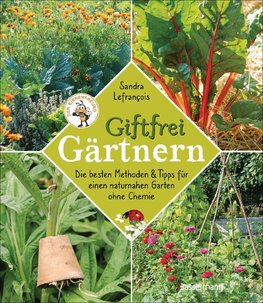 Giftfrei gärtnern. Die besten Methoden und Tipps für einen naturnahen Garten ohne Chemie. Natürliche Pflanzenschutzmittel und Dünger selbst herstellen.