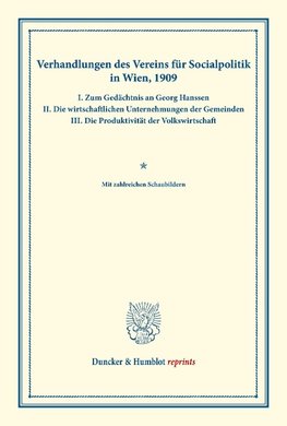 Verhandlungen des Vereins für Socialpolitik in Wien, 1909. I. Zum Gedächtnis an Georg Hanssen - II. Die wirtschaftlichen Unternehmungen der Gemeinden - III. Die Produktivität der Volkswirtschaft.