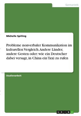 Probleme nonverbaler Kommunikation im kulturellen Vergleich. Andere Länder, andere Gesten oder: wie ein Deutscher dabei versagt, in China ein Taxi zu rufen