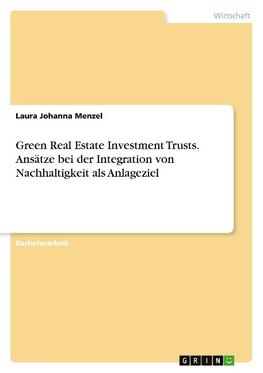 Green Real Estate Investment Trusts. Ansätze bei der Integration von Nachhaltigkeit als Anlageziel