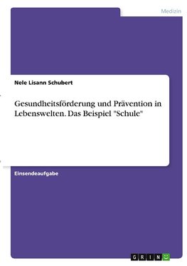 Gesundheitsförderung und Prävention in Lebenswelten. Das Beispiel "Schule"