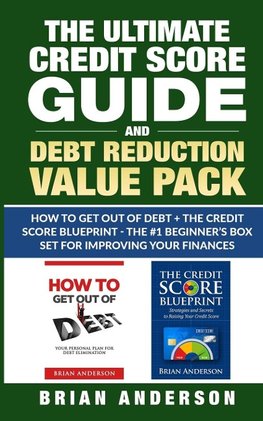 The Ultimate Credit Score Guide and Debt Reduction Value Pack - How to Get Out of Debt + The Credit Score Blueprint - The #1 Beginners Box Set for Improving Your Finances