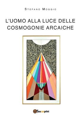 L'uomo alla luce delle cosmogonie arcaiche