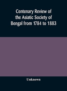 Centenary review of the Asiatic Society of Bengal from 1784 to 1883