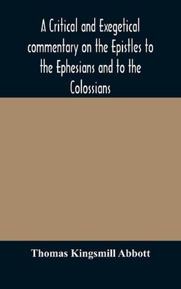 A critical and exegetical commentary on the Epistles to the Ephesians and to the Colossians