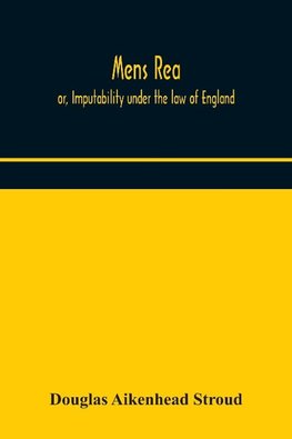 Mens rea; or, Imputability under the law of England