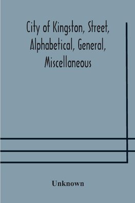 City of Kingston, street, alphabetical, general, miscellaneous and classified business directory for the year 1890-91, including residents of Barriefield, Garden Island and Portsmouth.