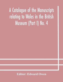 A catalogue of the manuscripts relating to Wales in the British Museum (Part I) No. 4