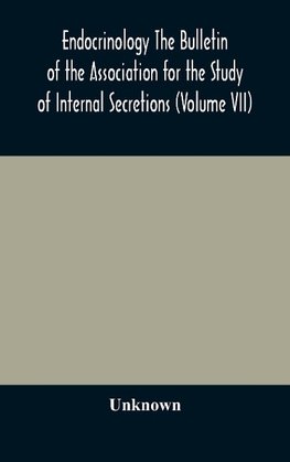 Endocrinology The Bulletin of the Association for the Study of Internal Secretions (Volume VII)