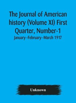 The Journal of American history (Volume XI) First Quarter, Number-1 January--February--March 1917