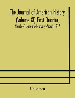 The Journal of American history (Volume XI) First Quarter, Number-1 January--February--March 1917