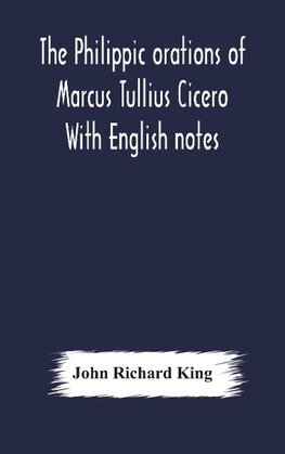 The Philippic orations of Marcus Tullius Cicero  With English notes