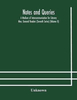 Notes and queries; A Medium of Intercommunication for Literary Men, General Readers (Seventh Series) (Volume II)