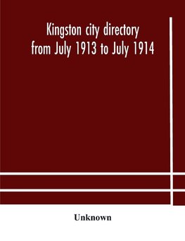 Kingston city directory from July 1913 to July 1914, including directories of Barriefield, Cataraqui, Garden Island and Portsmouth