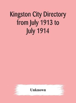 Kingston city directory from July 1913 to July 1914, including directories of Barriefield, Cataraqui, Garden Island and Portsmouth