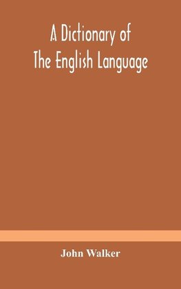 A dictionary of the English language, answering at once the purposes of rhyming, spelling and pronouncing, on a plan not hitherto attempted