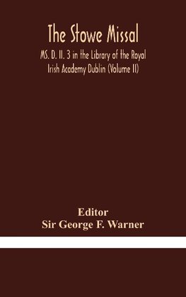 The Stowe Missal; MS. D. II. 3 in the Library of the Royal Irish Academy Dublin (Volume II)