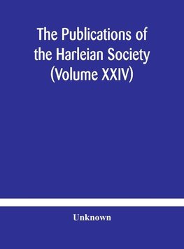 The Publications of the Harleian Society (Volume XXIV)