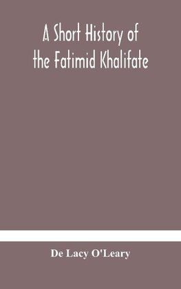 A short history of the Fatimid Khalifate