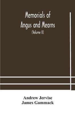 Memorials of Angus and Mearns, an account, historical, antiquarian, and traditionary (Volume II) An Account, Historical, Antiquarian, And Traditionary