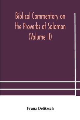 Biblical commentary on the Proverbs of Solomon (Volume II)