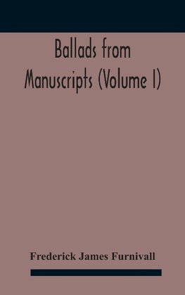 Ballads from manuscripts (Volume I)