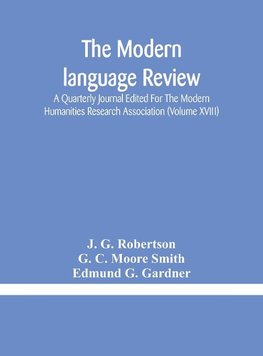 The Modern language review; A Quarterly Journal Edited For The Modern Humanities Research Association (Volume XVIII)