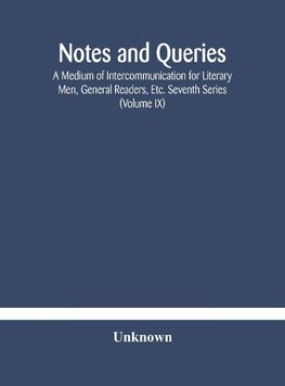 Notes and queries; A Medium of Intercommunication for Literary Men, General Readers, Etc. Seventh Series (Volume IX)