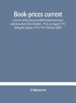 Book-prices current; a record of the prices at which books have been sold at auction from October, 1916, to August 1917 Being the Season 1916-1917 (Volume XXXI)