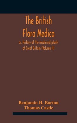 The British flora medica, or, History of the medicinal plants of Great Britain (Volume II)