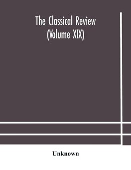 The Classical review (Volume XIX)