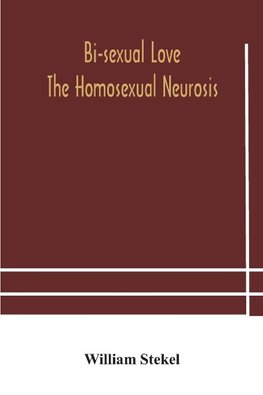 Bi-sexual love; the homosexual neurosis