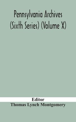 Pennsylvania archives (Sixth Series) (Volume X)