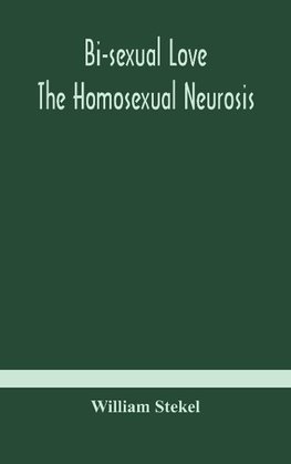 Bi-sexual love; the homosexual neurosis