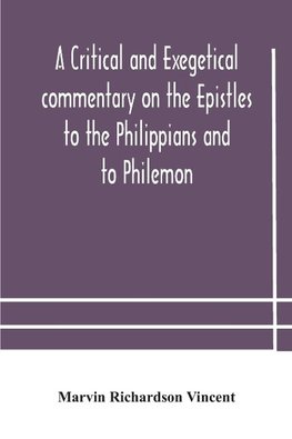 A critical and exegetical commentary on the Epistles to the Philippians and to Philemon