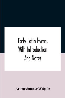 Early Latin Hymns With Introduction And Notes