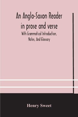 An Anglo-Saxon reader in prose and verse With Grammatical Introduction, Notes, And Glossary