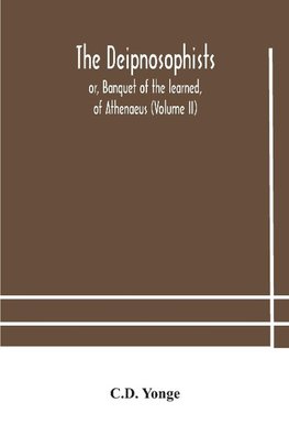 The Deipnosophists; or, Banquet of the learned, of Athenaeus (Volume II)